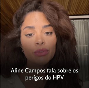 Aline Campos em depoimento destacando os perigos do HPV e a importância da prevenção.